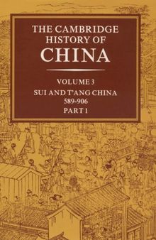 The Cambridge History of China, Vol. 3: Sui and T'ang China, 589-906 AD, Part 1