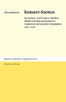 Konzert-Szenen: Bewegung, Performance, Medien. Musik zwischen performativer Expansion und medialer Integration 1950–2000