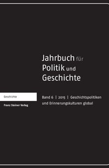 Jahrbuch für Politik und Geschichte 6 (2015): Geschichtspolitiken und Erinnerungskulturen global