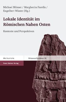 Lokale Identität im Römischen Nahen Osten: Kontexte und Perspektiven. Erträge der Tagung „Lokale Identität im Römischen Nahen Osten“ Münster 19. – 21. April 2007