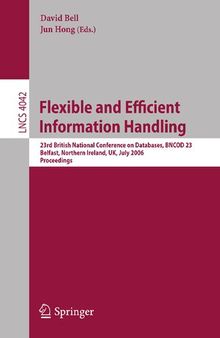 Flexible and Efficient Information Handling: 23rd British National Conference on Databases, BNCOD 23, Belfast, Northern Ireland, UK, July 18-20, 2006, ... (Lecture Notes in Computer Science, 4042)
