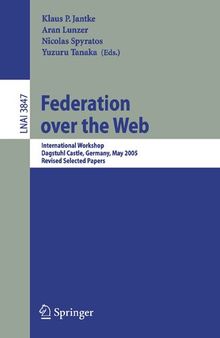Federation over the Web: International Workshop, Dagstuhl Castle, Germany, May 1-6, 2005, Revised Selected Papers (Lecture Notes in Computer Science, 3847)