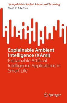 Explainable Ambient Intelligence (XAmI): Explainable Artificial Intelligence Applications in Smart Life (SpringerBriefs in Applied Sciences and Technology)