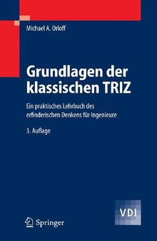 Grundlagen der klassischen TRIZ: Ein praktisches Lehrbuch des erfinderischen Denkens für Ingenieure (VDI-Buch) (German Edition)