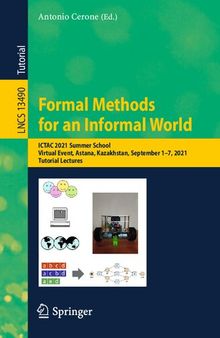 Formal Methods for an Informal World: ICTAC 2021 Summer School, Virtual Event, Astana, Kazakhstan, September 1–7, 2021, Tutorial Lectures (Lecture Notes in Computer Science)