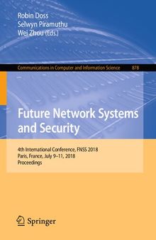 Future Network Systems and Security: 4th International Conference, FNSS 2018, Paris, France, July 9–11, 2018, Proceedings (Communications in Computer and Information Science, 878)