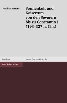 Sonnenkult und Kaisertum von den Severern bis zu Constantin I. (193–337 n. Chr.)