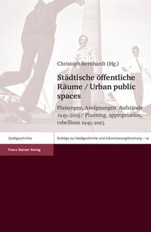 Städtische öffentliche Räume: Planungen, Aneignungen, Aufstände 1945–2015 / Urban public spaces: Planning, appropriation, rebellions 1945–2015