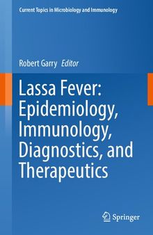 Lassa Fever: Epidemiology, Immunology, Diagnostics, and Therapeutics (Current Topics in Microbiology and Immunology, 440)