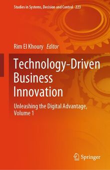 Technology-Driven Business Innovation: Unleashing the Digital Advantage, Volume 1 (Studies in Systems, Decision and Control, 223)
