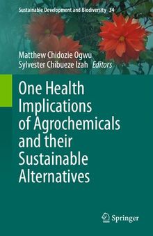 One Health Implications of Agrochemicals and their Sustainable Alternatives (Sustainable Development and Biodiversity, 34)