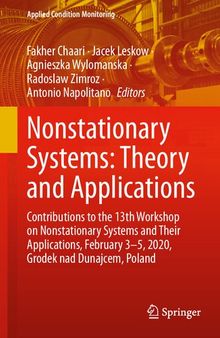 Nonstationary Systems: Theory and Applications: Contributions to the 13th Workshop on Nonstationary Systems and Their Applications, February 3-5, ... Poland (Applied Condition Monitoring, 18)