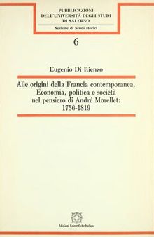 Alle origini della Francia contemporanea. Economia, politica e società nel pensiero di André Morellet: 1756-1819