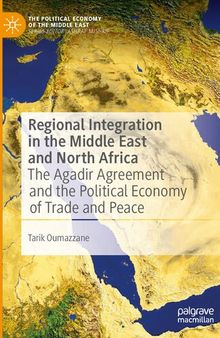 Regional Integration in the Middle East and North Africa: The Agadir Agreement and the Political Economy of Trade and Peace (The Political Economy of the Middle East)