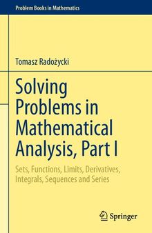 Solving Problems in Mathematical Analysis, Part I: Sets, Functions, Limits, Derivatives, Integrals, Sequences and Series (Problem Books in Mathematics)