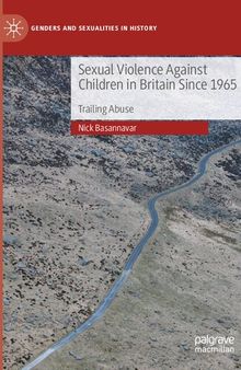 Sexual Violence Against Children in Britain Since 1965: Trailing Abuse (Genders and Sexualities in History)