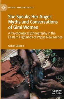 She Speaks Her Anger: Myths and Conversations of Gimi Women: A Psychological Ethnography in the Eastern Highlands of Papua New Guinea (Culture, Mind, and Society)