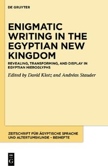 Enigmatic Writing in the Egyptian New Kingdom I: Revealing, Transforming, and Display in Egyptian Hieroglyphs