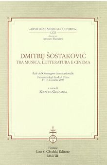 Dmitrij Sostakovic tra musica, letteratura e cinema. Atti del Convegno internazionale (Udine, 15-17 dicembre 2005)