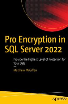 Pro Encryption in SQL Server 2022: Provide the Highest Level of Protection for Your Data