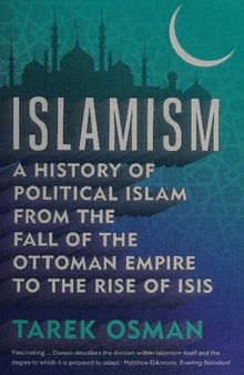Islamism: A History of Political Islam from fall of the Ottoman Empire to the Rise of ISIS