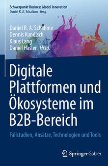 Digitale Plattformen und Ökosysteme im B2B-Bereich: Fallstudien, Ansätze, Technologien und Tools (Schwerpunkt Business Model Innovation) (German Edition)