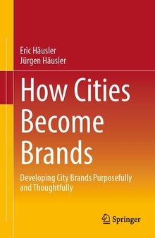How Cities Become Brands: Developing City Brands Purposefully and Thoughtfully