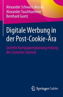 Digitale Werbung in der Post-Cookie-Ära: Gezielte Kampagnenplanung entlang der Customer Journey (German Edition)