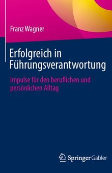 Erfolgreich in Führungsverantwortung: Impulse für den beruflichen und persönlichen Alltag (German Edition)