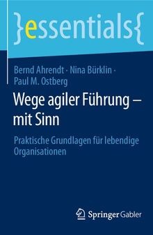 Wege agiler Führung – mit Sinn: Praktische Grundlagen für lebendige Organisationen (essentials) (German Edition)