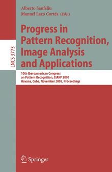 Progress in Pattern Recognition, Image Analysis and Applications: 10th Iberoamerican Congress on Pattern Recognition, CIARP 2005, Havana, Cuba, ... (Lecture Notes in Computer Science, 3773)