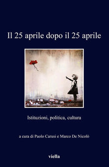 Il 25 aprile dopo il 25 aprile. Istituzioni, politica, cultura