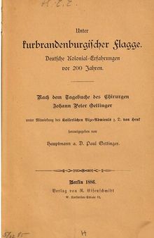 Uner kurbrandenburgischer Flagge : Deutsche Kolonialerfahrungen vor 200 Jahren. Nach dem Tagebuche des Chirurgen Johann Peter Oettinger
