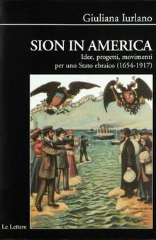 Sion in America. Idee, progetti, movimenti per uno Stato ebraico (1654-1917)