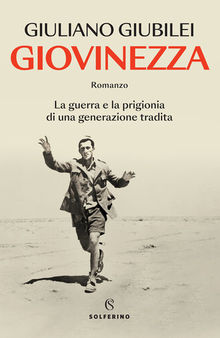 Giovinezza. La guerra e la prigionia di una generazione tradita