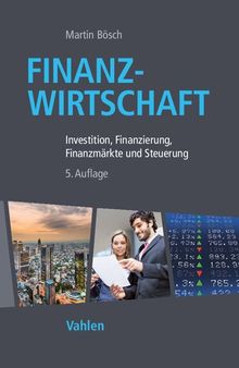 Finanzwirtschaft: Investition, Finanzierung, Finanzmärkte und Steuerung