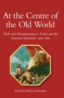 At the Centre of the Old World: Trade and Manufacturing in Venice and the Venetian Mainland, 1400–1800