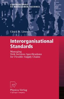 Interorganisational Standards: Managing Web Services Specifications for Flexible Supply Chains (Contributions to Management Science)