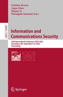 Information and Communications Security: 24th International Conference, ICICS 2022, Canterbury, UK, September 5–8, 2022, Proceedings (Lecture Notes in Computer Science, 13407)