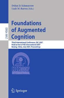 Foundations of Augmented Cognition: Third International Conference, FAC 2007, Held as Part of HCI International 2007, Beijing, China, July 22-27, ... (Lecture Notes in Computer Science, 4565)