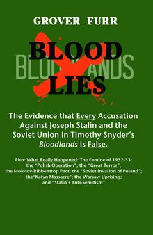 Blood Lies: The Evidence that Every Accusation against Joseph Stalin and the Soviet Union in Timothy Snyder's Bloodlands is False