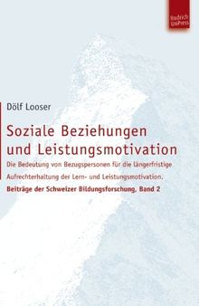 Soziale Beziehungen und Leistungsmotivation: Die Bedeutung von Bezugspersonen für die längerfristige Aufrechterhaltung der Lern- und ... der Schweizer Bildungsforschung, Band 2