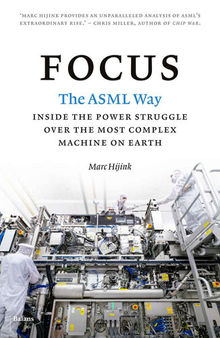 Focus - The ASML Way - Inside the Power Struggle Over the Most Complex Machine on Earth
