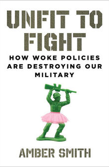 Unfit to Fight - How Woke Policies Are Destroying Our Military