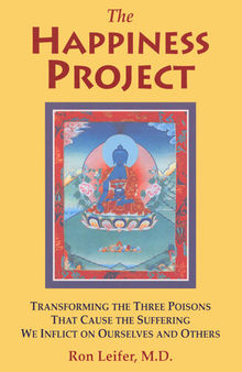 The Happiness Project: Transforming the Three Poisons that Cause the Suffering We Inflict on Ourselves and Others