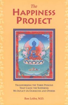 The Happiness Project: Transforming the Three Poisons that Cause the Suffering We Inflict on Ourselves and Others
