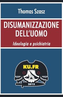 Disumanizzazione dell'uomo. Ideologia e psichiatria