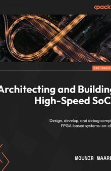 Architecting and Building High-Speed SoCs. Design, develop, and debug complex FPGA-based systems-on-chip