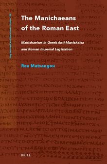 The Manichaeans of the Roman East: Manichaeism in Greek anti-Manichaica & Roman Imperial Legislation