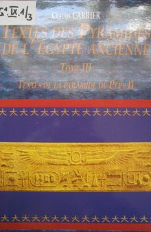 Textes des Pyramides de l'Egypte ancienne: Tome 3, Textes de la pyramide de Pépy II